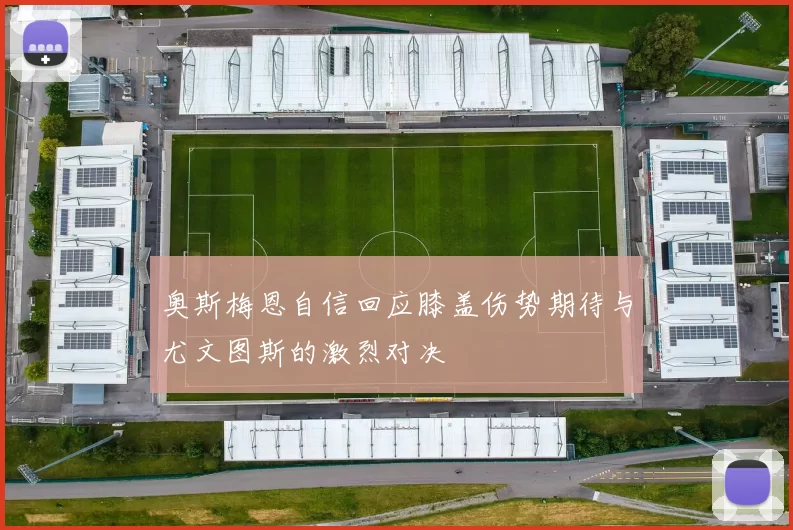 奥斯梅恩自信回应膝盖伤势期待与尤文图斯的激烈对决
