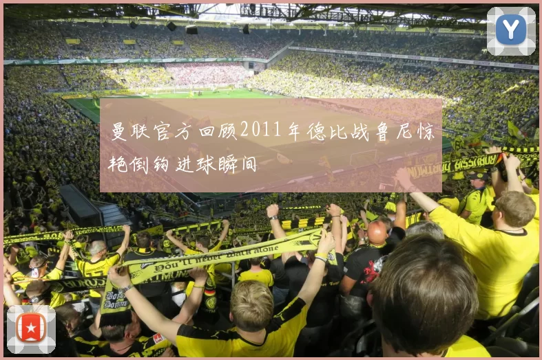 曼联官方回顾2011年德比战鲁尼惊艳倒钩进球瞬间