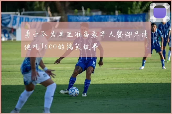 勇士队为库里准备豪华大餐却只请他吃Taco的搞笑故事