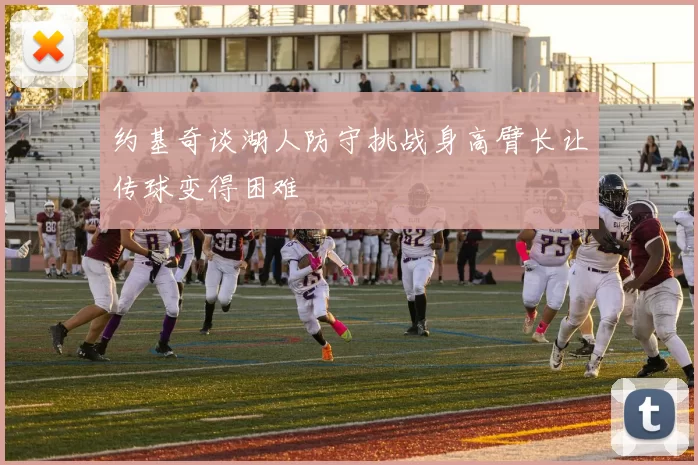 约基奇谈湖人防守挑战身高臂长让传球变得困难